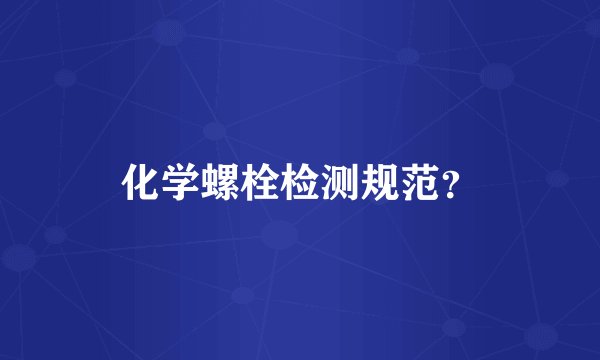 化学螺栓检测规范？