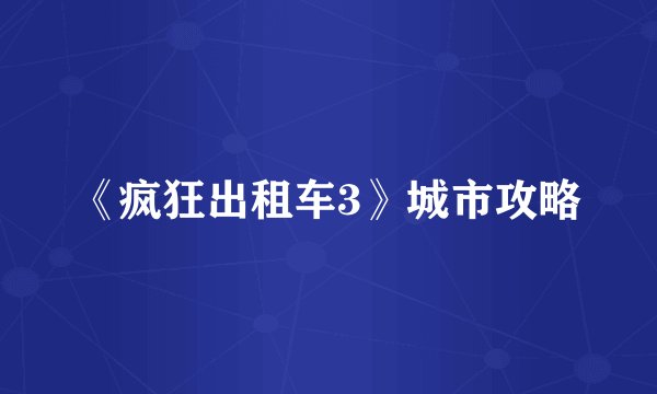 《疯狂出租车3》城市攻略