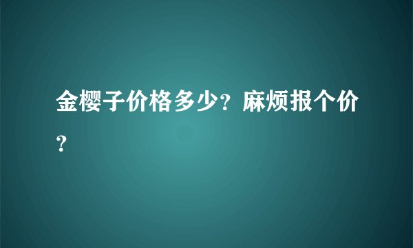 金樱子价格多少？麻烦报个价？