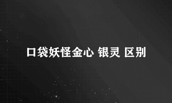 口袋妖怪金心 银灵 区别