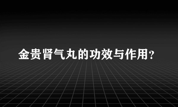 金贵肾气丸的功效与作用？