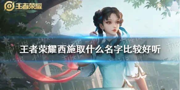 《王者荣耀》西施取什么名字比较好听 西施好听的id大全