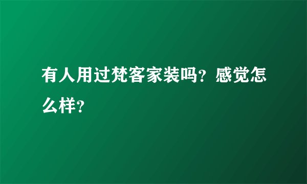 有人用过梵客家装吗?感觉怎么样?