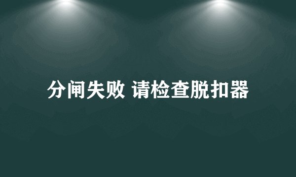 分闸失败 请检查脱扣器