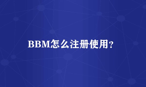 BBM怎么注册使用？