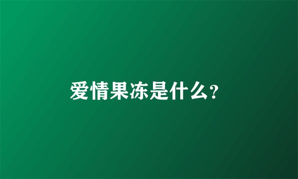 爱情果冻是什么?