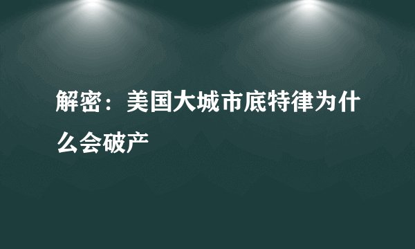 解密：美国大城市底特律为什么会破产