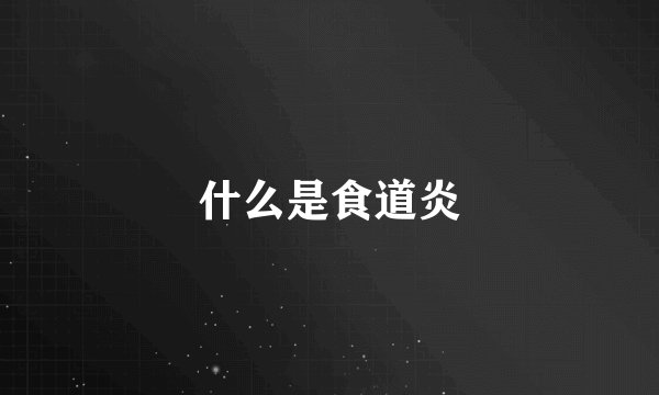 什么是食道炎