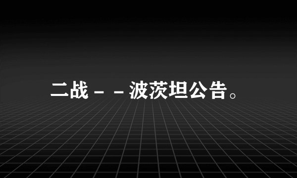 二战－－波茨坦公告。
