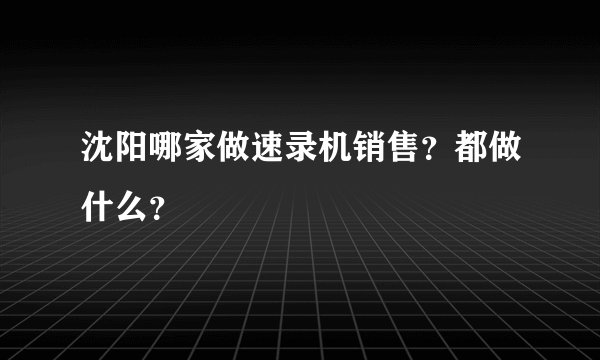 沈阳哪家做速录机销售？都做什么？