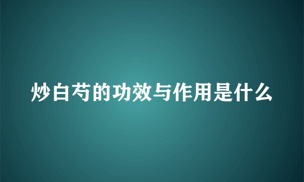 炒白芍的功效与作用是什么