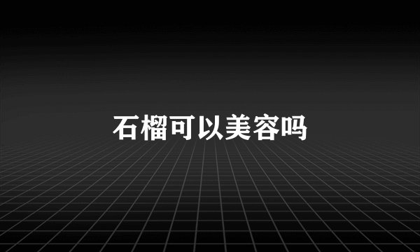 石榴可以美容吗