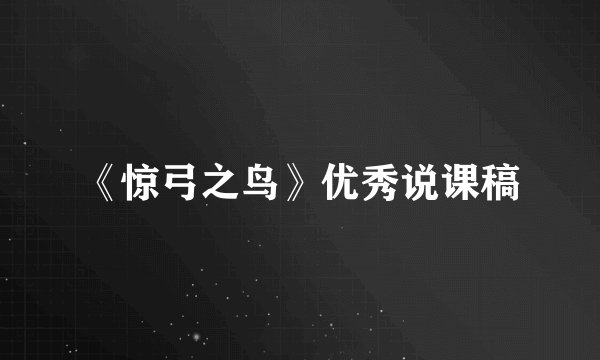 《惊弓之鸟》优秀说课稿