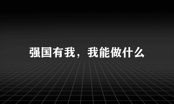 强国有我，我能做什么