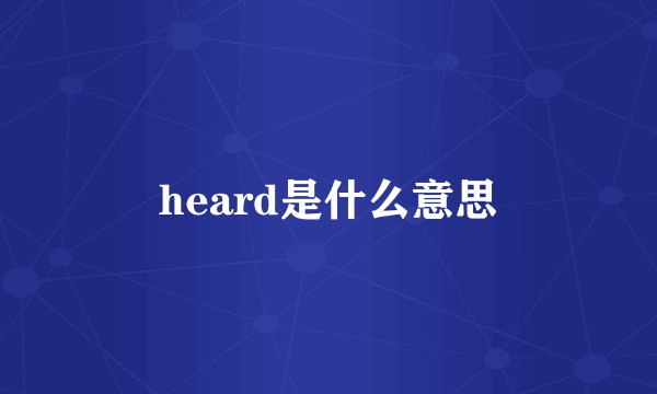 heard是什么意思