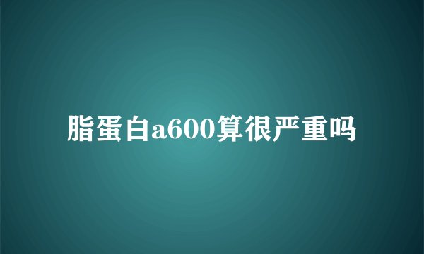 脂蛋白a600算很严重吗