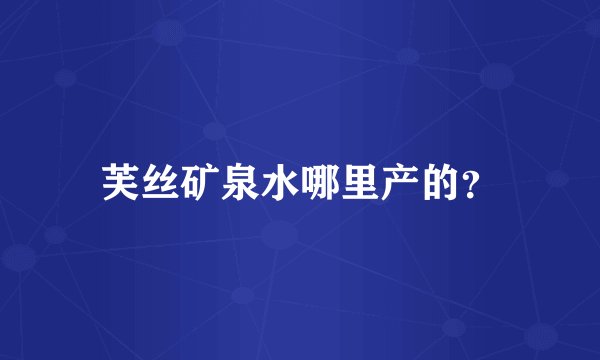 芙丝矿泉水哪里产的？