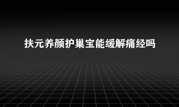 扶元养颜护巢宝能缓解痛经吗