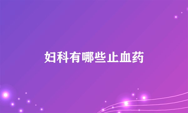 妇科有哪些止血药