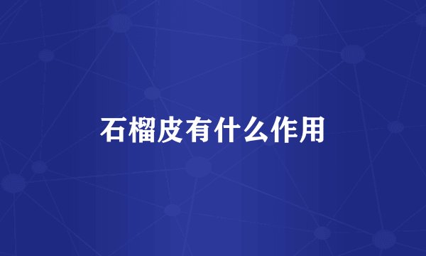 石榴皮有什么作用
