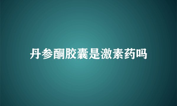 丹参酮胶囊是激素药吗
