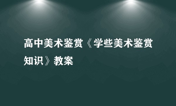高中美术鉴赏《学些美术鉴赏知识》教案