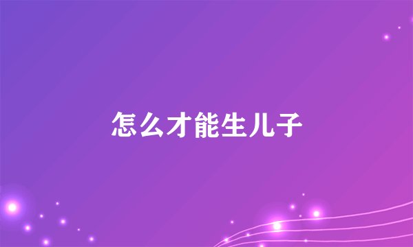 怎么才能生儿子