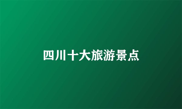 四川十大旅游景点