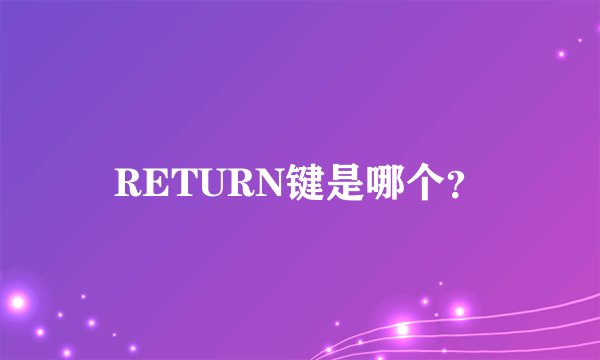 RETURN键是哪个？