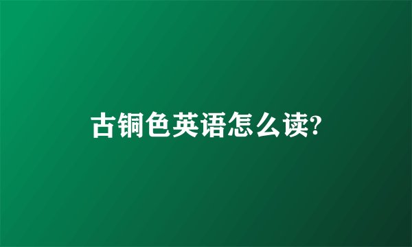 古铜色英语怎么读?