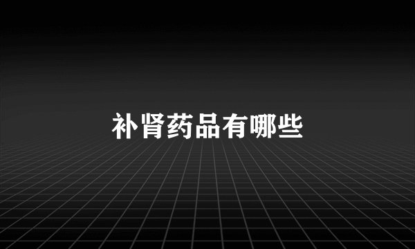 补肾药品有哪些