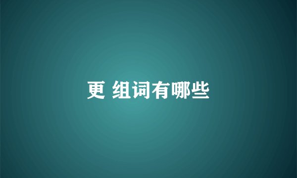 更 组词有哪些