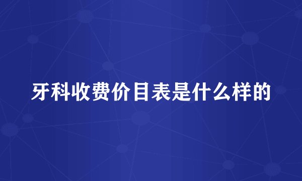 牙科收费价目表是什么样的