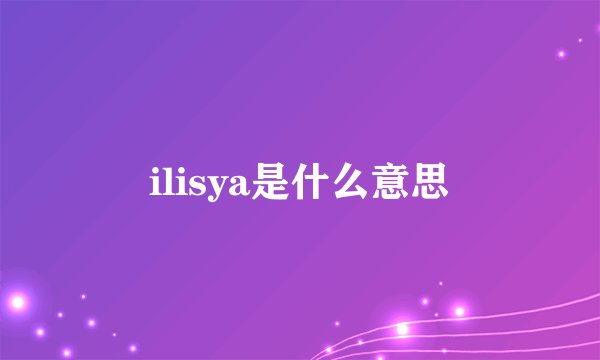 ilisya是什么意思