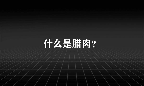 什么是腊肉？