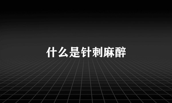 什么是针刺麻醉