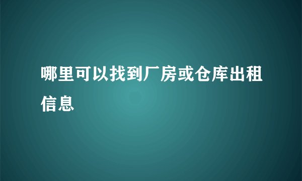 哪里可以找到厂房或仓库出租信息