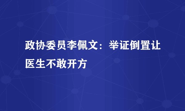 政协委员李佩文：举证倒置让医生不敢开方