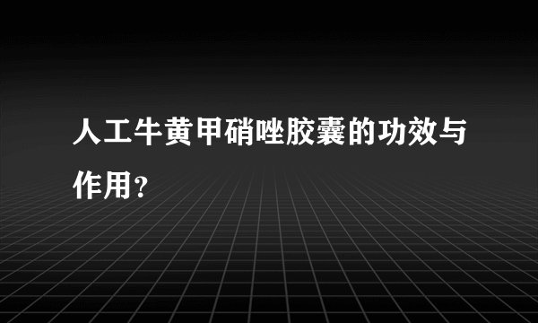 人工牛黄甲硝唑胶囊的功效与作用？