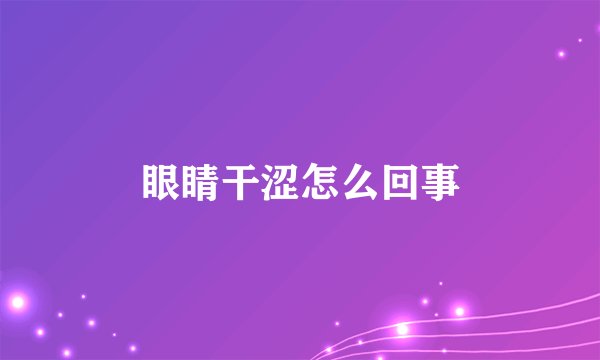 眼睛干涩怎么回事