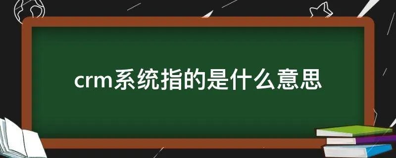 crm系统指的是什么意思