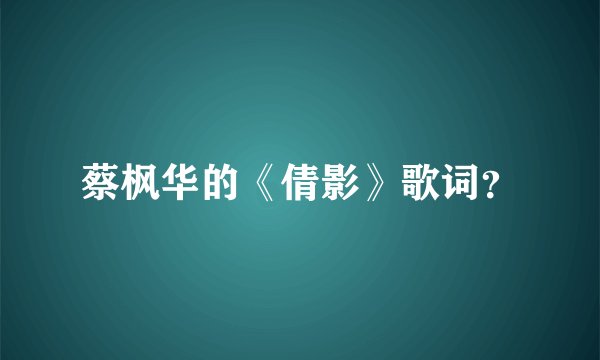 蔡枫华的《倩影》歌词？