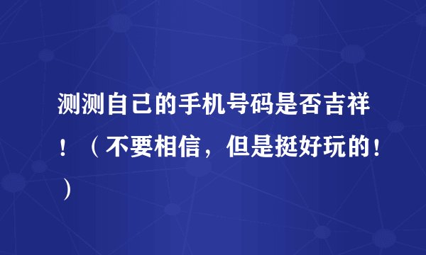 测测自己的手机号码是否吉祥！（不要相信，但是挺好玩的！）