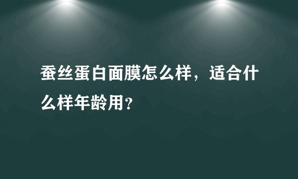 蚕丝蛋白面膜怎么样，适合什么样年龄用？