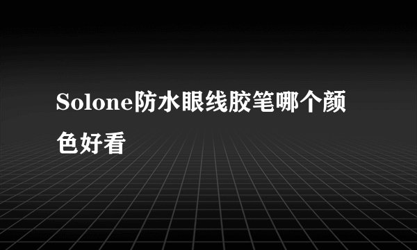 Solone防水眼线胶笔哪个颜色好看