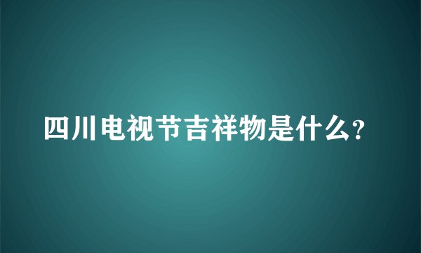 四川电视节吉祥物是什么？