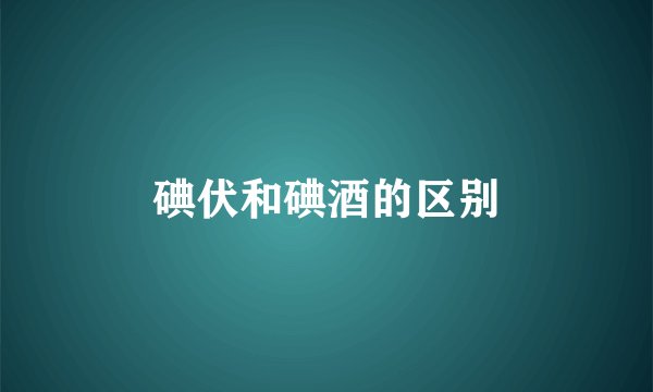 碘伏和碘酒的区别