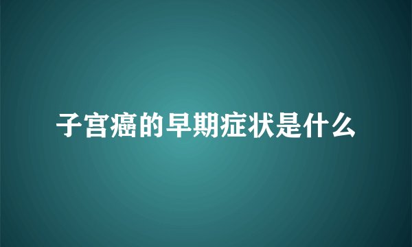 子宫癌的早期症状是什么