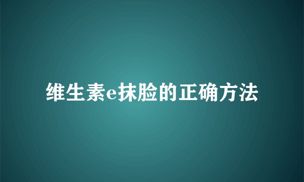 维生素e抹脸的正确方法