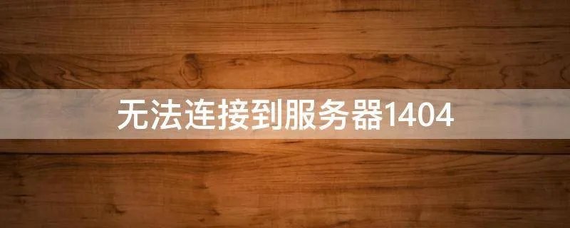 无法连接到服务器1404
